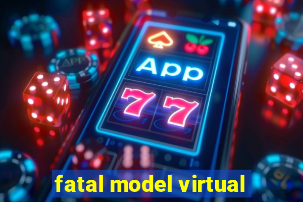 fatal model virtual